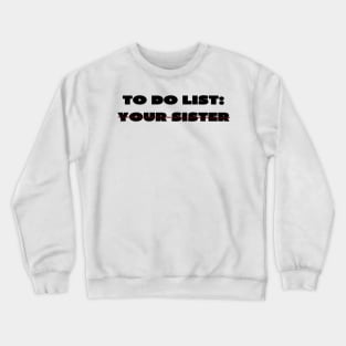 To do list your sister Crewneck Sweatshirt